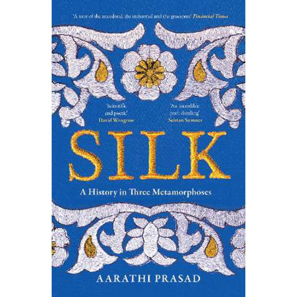 Silk: A History in Three Metamorphoses (Paperback) - Aarathi Prasad